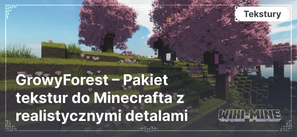 GrowyForest – Pakiet tekstur do Minecrafta z realistycznymi detalami
