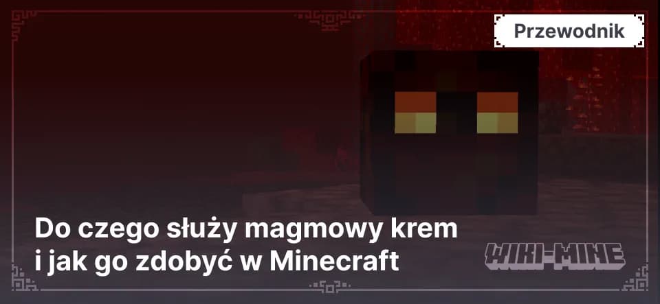 Do czego służy magmowy krem i jak go zdobyć w Minecraft