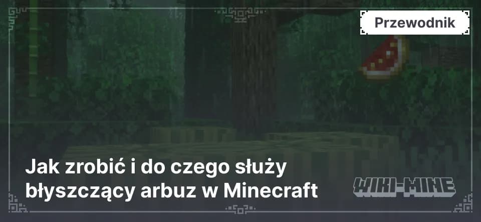 Jak zrobić i do czego służy błyszczący arbuz w Minecraft